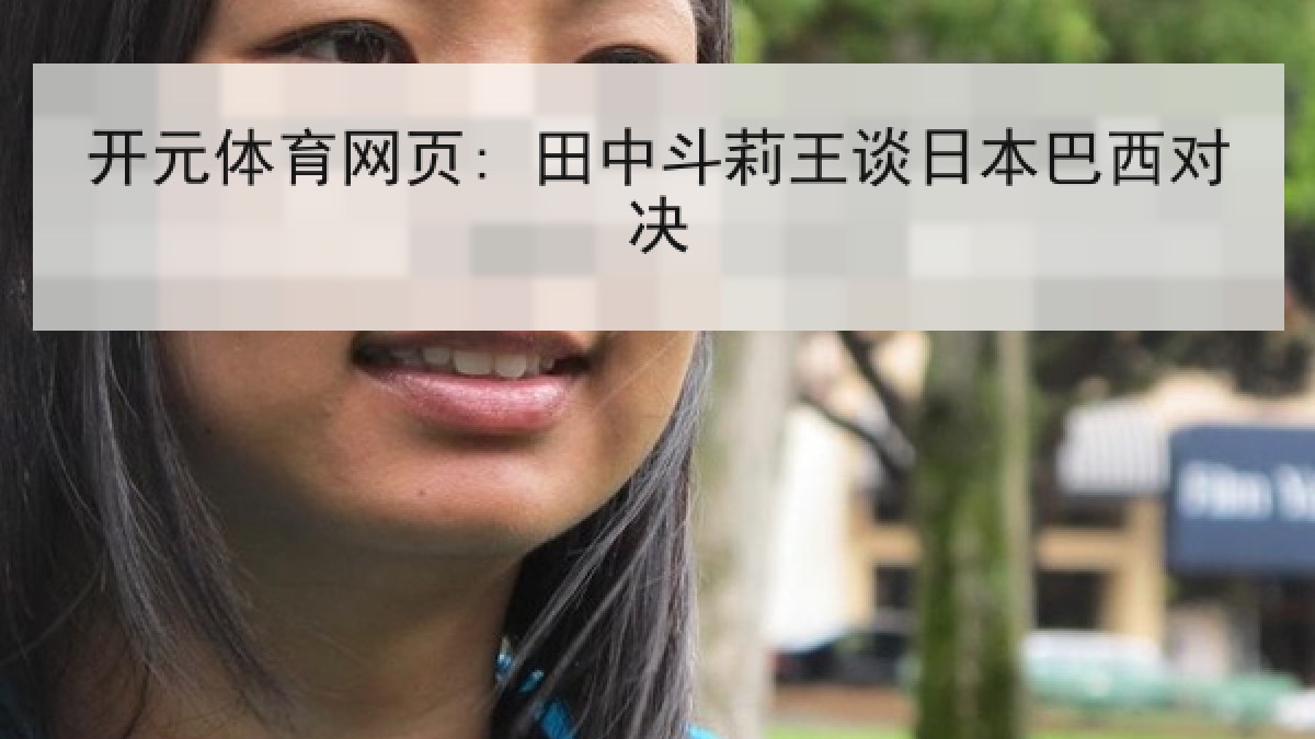 开元体育网页: 田中斗莉王谈日本巴西对决 开元体育网页: 田中斗莉王谈日本巴西对决
